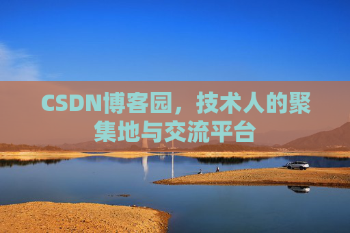 CSDN博客园，技术人的聚集地与交流平台